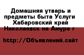 Домашняя утварь и предметы быта Услуги. Хабаровский край,Николаевск-на-Амуре г.